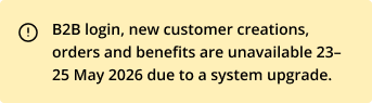 B2B login, new customer creations, orders and benefits are unavailable 23–25 May 2026 due to a system upgrade.
